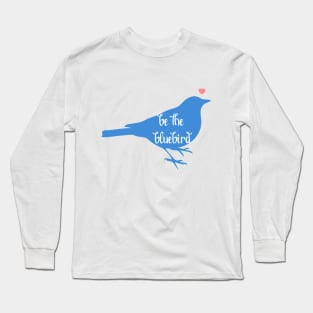 Be the Bluebird, Bluebird of Happiness, Positivity, Be Happy Bird Long Sleeve T-Shirt